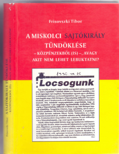Frisovszki Tibor - A miskolci sajt�kir�ly t�nd�kl�se - k�zp�nzekb�l (is) -, avagy akit nem lehet lebuktatni?