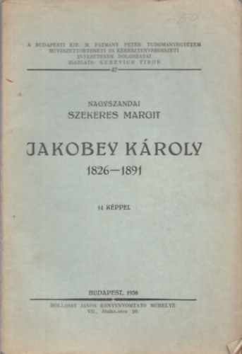 Nagyszandai Szekeres Margit - Jakobey Kroly 1826-1891 (A Budapesti Kir. M. Pzmny Pter Tudomnyegyetem Mvszettrtneti s Keresztnyrgszeti Intzetnek dolgozatai)