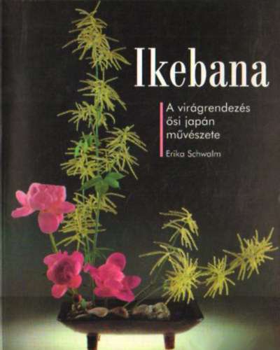 Erika Schwalm - Ikebana (A virgrendezs si japn mvszete)