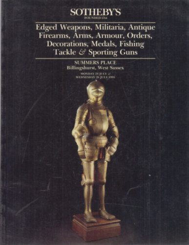 Sotheby's: Edged Weapons, Militaria, Antique Firearms, Arms, Armour, Orders, Decorations, Medals, Fishing Tackle and Sporting Guns (West Sussex, July 24-26. 1995)
