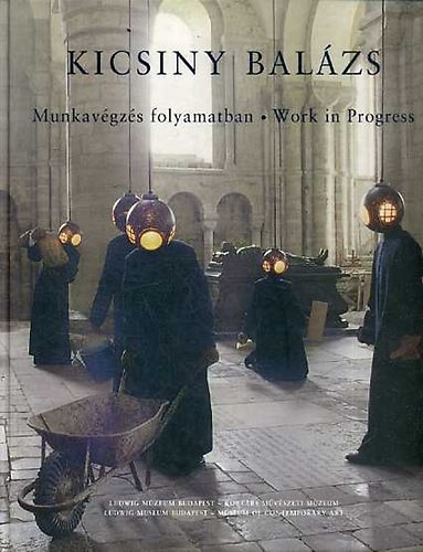 Krasznahorkai Kata; Kicsiny Balzs  (szerk.) - Kicsiny Balzs - Munkavgzs folyamatban / Work in Progress