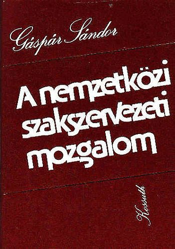 G�sp�r S�ndor - A nemzetk�zi szakszervezeti mozgalom