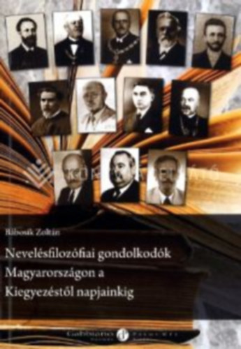 Bábosik Zoltán - Nevelésfilozófiai gondolkodók Magyarországon a kiegyezéstől napjainkig