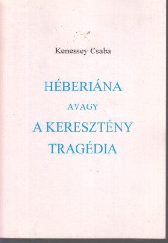 Kenessey Csaba - H�beri�na avagy a kereszt�ny trag�dia