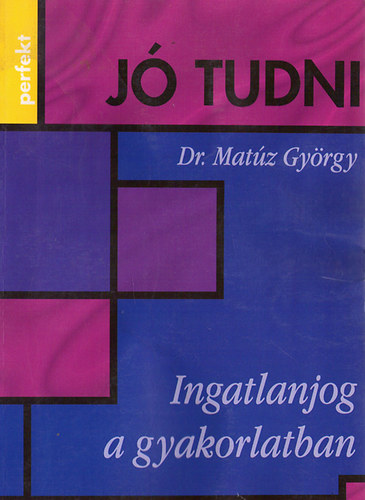 Dr. Mat�z Gy�rgy - Ingatlanjog a gyakorlatban (j� tudni)