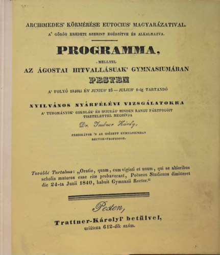 Archimedes' K�rm�r�se Eutocius' Magyar�zataival  - A g�r�g eredeti szerint eg�sz�tve �s alkalmazva - PROGRAMMA , mellyel az �gostai hitvall�suak Gymnasium�ban  Pesten A' foly� 1840ik �v JUNIUS 25-J�lius 1-ig tartand� nyilv�nos felv�