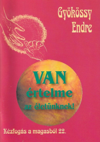 Dr. Gy�k�ssy Endre - Van �rtelme az �let�nknek! (K�zfog�s a magasb�l 22.)