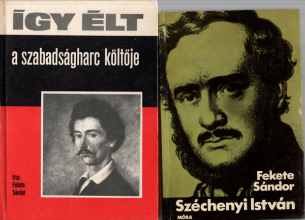 Fekete Sándor - 2 db történelmi könyv (együtt):Széchenyi István +Így élt a szabadságharc költője.