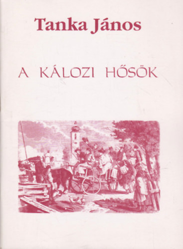 Tanka János - A Kálozi hősök - Aba, Káloz, Sárkeresztúr, Soponya szerepe a 48-49-es szabadságharcban