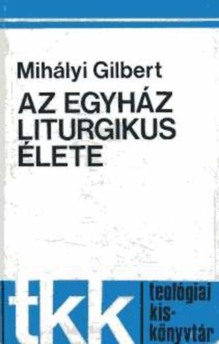 Mihlyi Gilbert - Az egyhz liturgikus lete