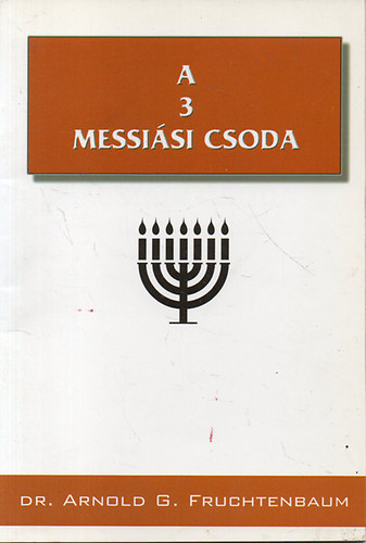 Dr. Arnold G. Fruchtenbaum - A 3 messiási csoda