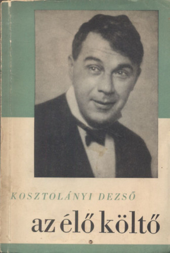 A Kosztol�nyi Dezs� eml�kbizotts�g kiad�sa - Kosztol�nyi Dezs� (Az �l� k�lt�)