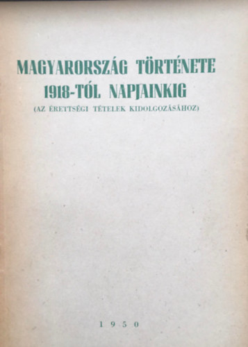 Lukács Lajos - Magyarország története 1918-tól napjainkig (Az érettségi tételek kidolgozásához)