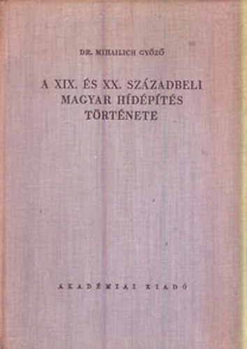 Dr. Mihailich Győző - A XIX. és a XX. századbeli magyar hídépítés története