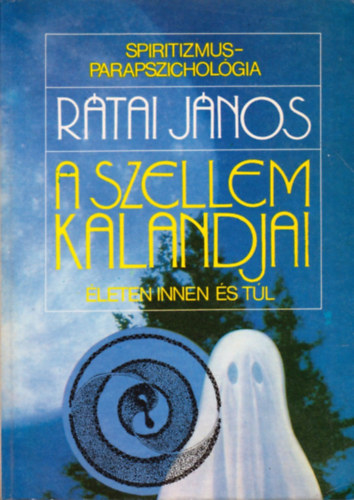 R�tai J�nos - A szellem kalandjai �LETEN INNEN �S T�L - SPIRITIZMUS - PARAPSZICHOL�GIA