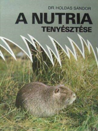 Dr. Dr. Benedek Gábor, Suschka Alfréd Holdas Sándor (lektor), Szőke Imre (lektor) - A nutria tenyésztése - A nutria tartása, takarmányozása, prém és hústermelése, illetve egészségvédelme