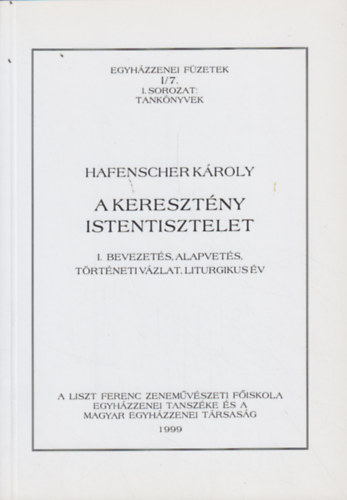 Hafenscher Kroly - A keresztny istentisztelet - I. Bevezets, alapvets, trtneti vzlat, liturgikus v