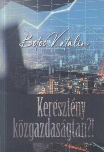 Botos Katalin - Kereszt�ny k�zgazdas�gtan?!