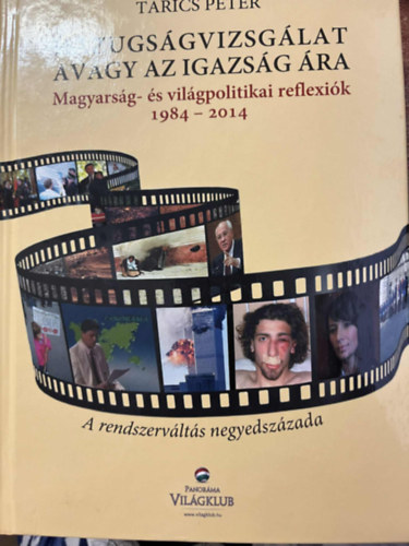 Tarics P�ter - Hazugs�gvizsg�lat avagy az igazs�g �ra - Magyars�g- �s vil�gpolitikai reflexi�k 1984-2014