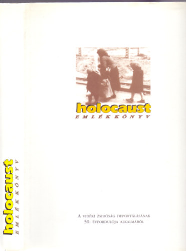 Szerkesztő: Králl Csaba - Holocaust Emlékkönyv - A vidéki zsidóság deportálásának 50. évfordulója alkalmából