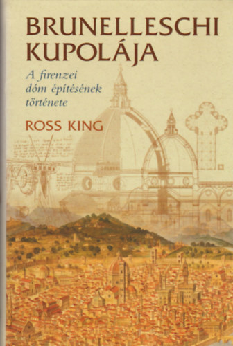 Ross King - Brunelleschi kupolája - A firenzei dóm építésének története