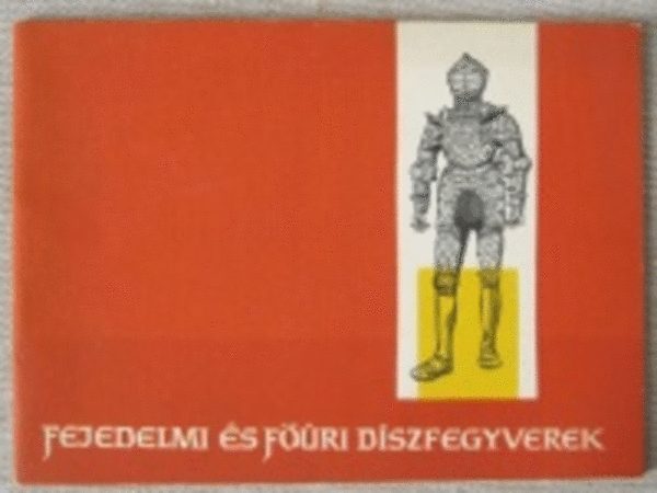 Temesvári Ferenc (szerk.) - Fejedelmi és főúri díszfegyverek