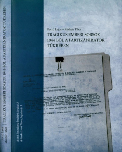 Molnár Tibor Forró Lajos - Tragikus emberi sorsok 1944-ből a partizániratok tükrében