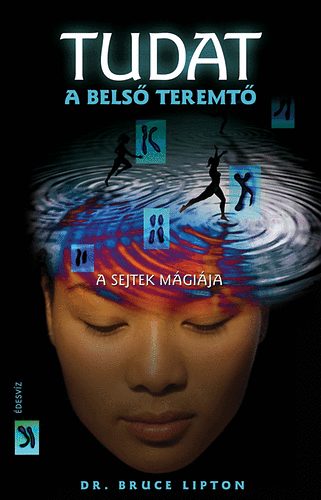 Dr. Bruce H. Lipton - Tudat: a bels teremt - A sejtek mgija