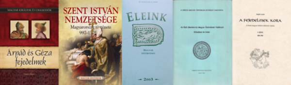 Boglrka Weisz, Bajk Lszl, Zichy Irne- Heniette Tihanyi Istvn - 5 db knyv a magyar strtnetrl:  rpd s Gza fejedelmek  + Szent Istvn nemzetsge - Magyarorszg trtnete 997-1301 + Eleink- Magyar strtnet 2003/1 + A fejedelmek kora: A korai magyar trtnet idrendi vzlata I. rsz 8