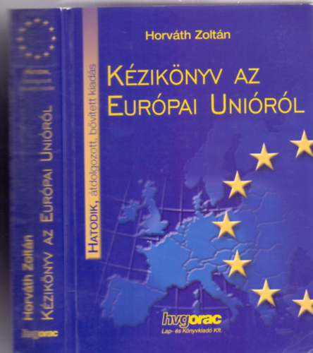 Horv�th Zolt�n - K�zik�nyv az Eur�pai Uni�r�l (�t�dik, �tdolgozott, b�v�tett kiad�s)