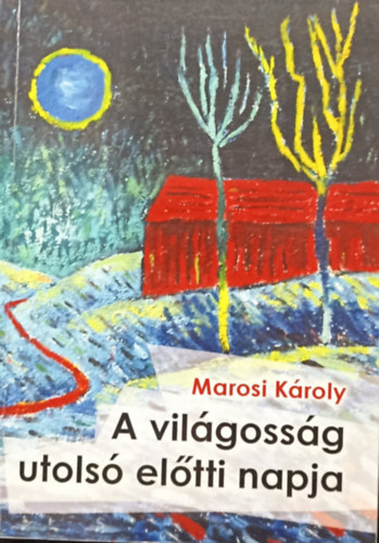 Marosi Kroly - A vilgossg utols eltti napja