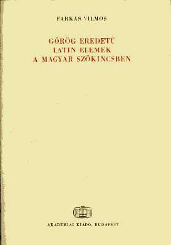 FArkas Vilmos - Grg eredet latin elemek a magyar szkincsben