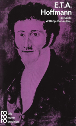 Gabrielle Wittkop-M�nardeau - E. T. A. Hoffmann: Mit Selbstzeugnissen und Bilddokumenten