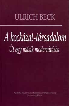 Ulrich Beck - A kockázat-társadalom - Út egy másik modernitásba