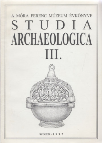 L�rinczy G�bor, Bende L�via Szalontai Csaba - Studia Archaeologica III. (A M�ra Ferenc M�zeum �vk�nyve)