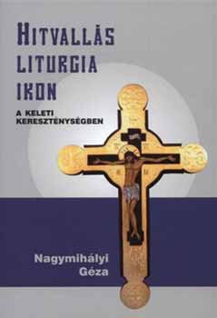 Nagymihlyi Gza - Hitvalls, liturgia, ikon a keleti keresztnysgben