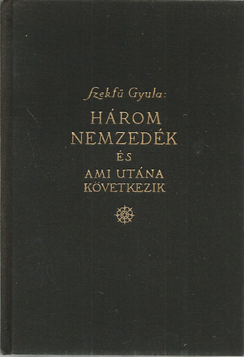 Szekf Gyula - Hrom nemzedk s ami utna kvetkezik