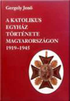 Gergely Jen� - A katolikus egyh�z t�rt�nete Magyarorsz�gon 1914-1945