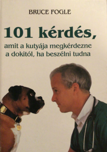 Dr.Bruce Fogle - 101 kérdés, amit a kutyája megkérdezne a dokitól, ha beszélni tudna