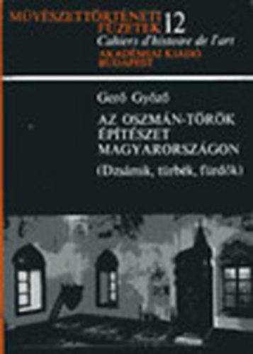 Gerő Győző - Az oszmán-török építészet Magyarországon - Dzsámik, türbék, fürdők (Művészettörténeti füzetek 12.)