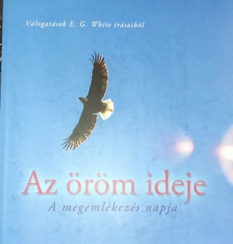 E. G. White - E. G. White - Válogatások E. G. White írásaiból-Az öröm ideje-A megemlékezés napja