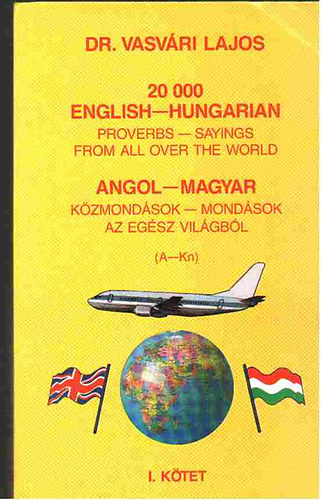 Dr. Vav�ri Lajos - 20 000 English-Hungarian proverbs - sayings from all over the world.  Angol-magyar k�zmond�sok-mond�sok az eg�sz vil�gb�l (A-Kn) I.k�tetI.