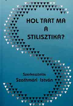 Szathm�ri Istv�n - Hol tart ma a stilisztika? (st�luselm�leti tanulm�nyok)