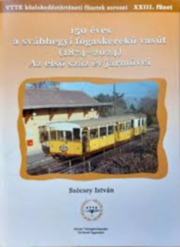 Sz�csey Istv�n - K�zleked�si f�zetek XXIII. - 150 �ves a sv�bhegyi fogaskerek� vas�t (1874 - 2024)