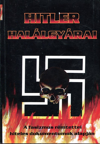 Hitler hal�lgy�rai - A fasizmus r�mtettei hiteles dokumentumok alapj�n