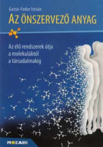 Gazs-Fodor Istvn - Az nszervez anyag - Az l rendszerek tja a molekulktl a trsadalmakig