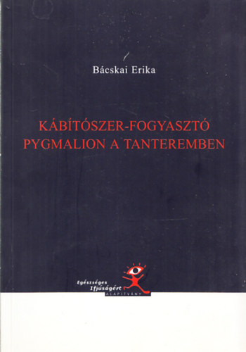Bácskai Erika - Kábítószer-fogyasztó; Pygmalion a tanteremben