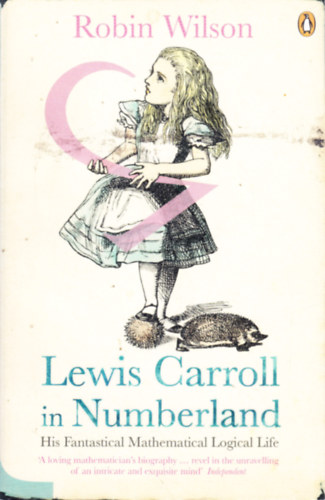 Robin Wilson - Lewis Carroll in Numberland: His Fantastical Mathematical Logical Life