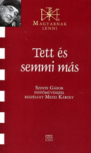 Szinte Gbor; Mezei Kroly - Tett s semmi ms (Magyarnak lenni XXXVIII.)