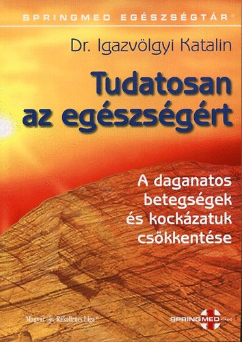 Dr. Igazvölgyi Katalin - Tudatosan az egészségért (A daganatos betegségek és kockázatuk csökkentése)